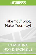 Take Your Shot, Make Your Play!