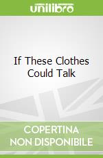 If These Clothes Could Talk