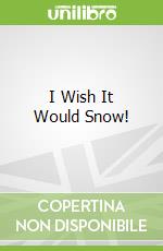 I Wish It Would Snow! libro in lingua di Dillard Sarah, Dillard Sarah (ILT)