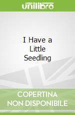 I Have a Little Seedling libro in lingua di Meister Cari, Desmond Jenni (ILT)