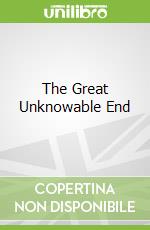 The Great Unknowable End