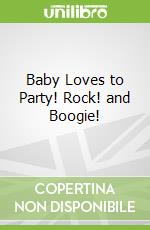 Baby Loves to Party! Rock! and Boogie!