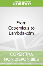 From Copernicus to Lambda-cdm