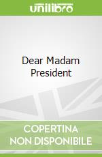 Dear Madam President