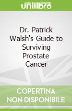 Dr. Patrick Walsh's Guide to Surviving Prostate Cancer