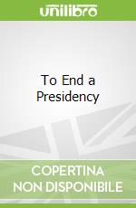 To End a Presidency