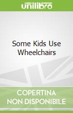 Some Kids Use Wheelchairs