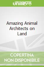 Amazing Animal Architects on Land