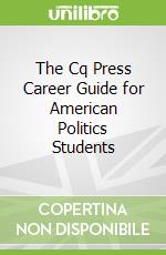 The Cq Press Career Guide for American Politics Students