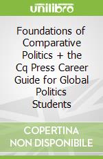 Foundations of Comparative Politics + the Cq Press Career Guide for Global Politics Students