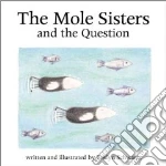 The Mole Sisters and the Question