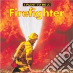 I Want to Be a Firefighter