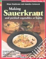 Making Sauerkraut and Pickled Vegetables at Home