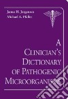 A Clinician's Dictionary of Pathogenic Microorganisms libro str