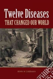 Twelve Diseases That Changed Our World libro in lingua di Sherman Irwin W.