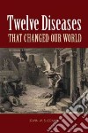 Twelve Diseases That Changed Our World libro str