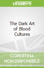 The Dark Art of Blood Cultures libro in lingua di Dunne Wm. Michael Jr. (EDT), Burnham Carey-ann D. (EDT)