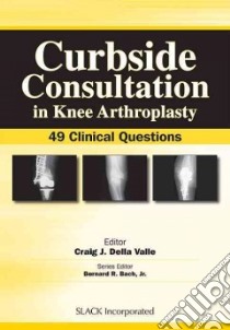 Curbside Consultation in Knee Arthroplasty libro in lingua di Valle Craig J. Della M.D.