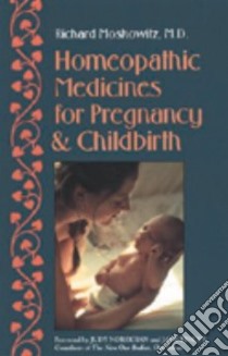 Homeopathic Medicines for Pregnancy & Childbirth libro in lingua di Moskowitz Richard M.D.