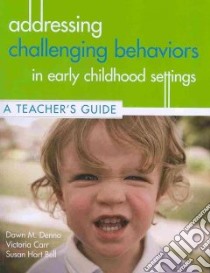 Addressing Challenging Behavior in Early Childhood Settings libro in lingua di Denno Dawn M., Carr Victoria, Bell Susan Hart Ph.D.