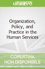 Organization, Policy, and Practice in the Human Services