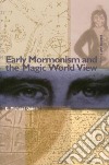 Early Mormonism and the Magic World View libro str
