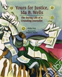 Yours for Justice, Ida B. Wells libro in lingua di Dray Philip, Alcorn Stephen (ILT)