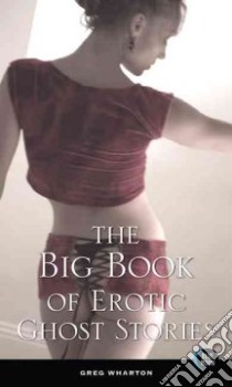 The Big Book of Erotic Ghost Stories libro in lingua di Wharton Greg (EDT)