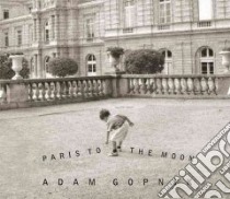 Paris to the Moon libro in lingua di Gopnik Adam