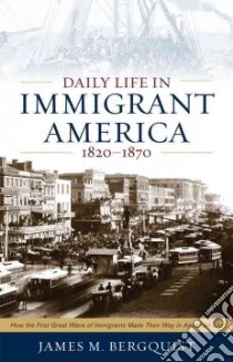 Daily Life in Immigrant America, 1820-1870 libro in lingua di Bergquist James M.