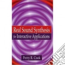 Real Sound Synthesis for Interactive Applications libro in lingua di Cook Perry R.