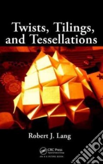 Twists, Tilings, and Tessellations libro in lingua di Lang Robert J.