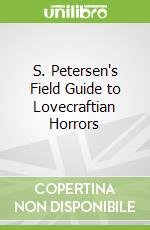 S. Petersen's Field Guide to Lovecraftian Horrors