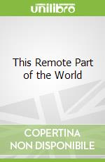 This Remote Part of the World libro in lingua di Wood Bradford J. M.D.