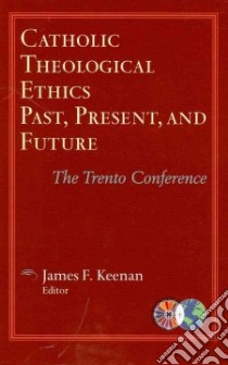 Catholic Theological Ethics, Past, Present, and Future libro in lingua di Keenan James F. (EDT)