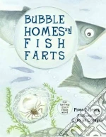 Bubble Homes & Fish Farts