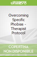 Overcoming Specific Phobias - Therapist Protocol