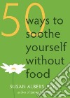 50 Ways to Soothe Yourself Without Food libro str