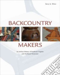 Backcountry Makers libro in lingua di White Betsy K.