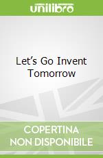 Let’s Go Invent Tomorrow