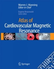 Atlas of Cardiovascular Magnetic Resonance libro in lingua di Manning Warren J. M.D. (EDT), Braunwald Eugene (EDT)