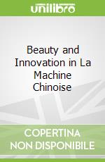 Beauty and Innovation in La Machine Chinoise