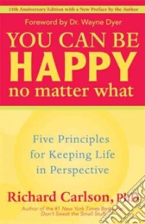 You Can Be Happy No Matter What libro in lingua di Carlson Richard, Dyer Wayne W.