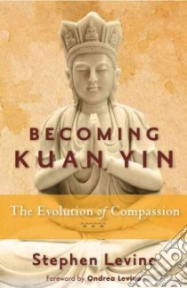 Becoming Kuan Yin libro in lingua di Levine Stephen, Levine Ondrea (FRW)