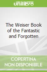 The Weiser Book of the Fantastic and Forgotten