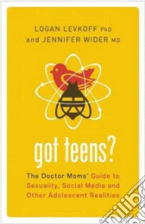 Got Teens? libro in lingua di Levkoff Logan Ph.d., Wider Jennifer M.D.