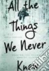All the Things We Never Knew libro str