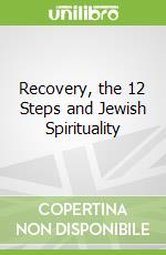 Recovery, the 12 Steps and Jewish Spirituality