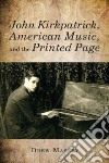 John Kirkpatrick, American Music, and the Printed Page libro str