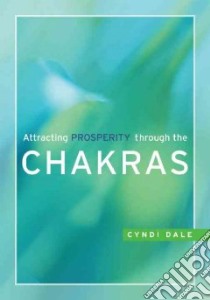 Attracting Prosperity Through the Chakras libro in lingua di Dale Cynthia